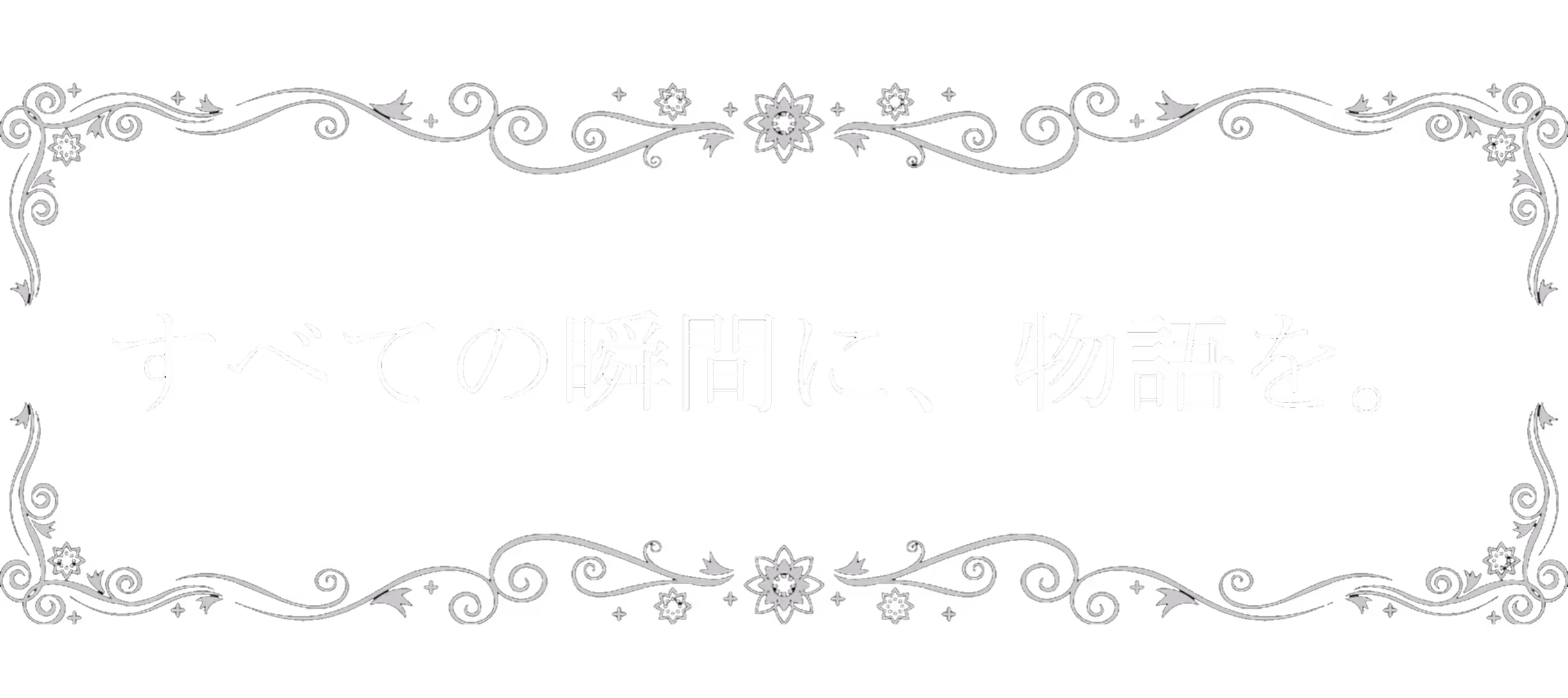 すべての瞬間に、物語を。