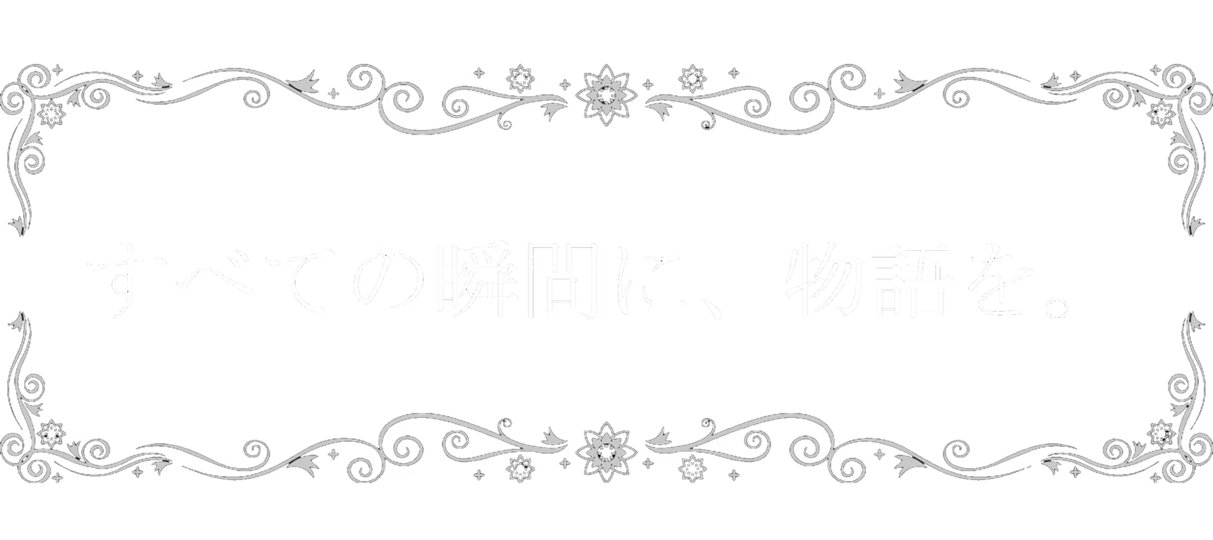 すべての瞬間に、物語を。